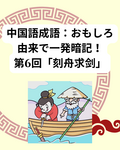 よく使う中国語成語：おもしろ由来で一発暗記！第6回：「刻舟求剣 」