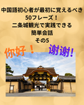 中国語初心者が最初に覚えるべき50フレーズ！二条城観光で実践できる簡単会話その5（最終回）